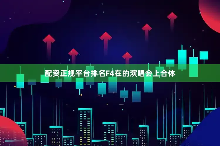 配资正规平台排名F4在的演唱会上合体