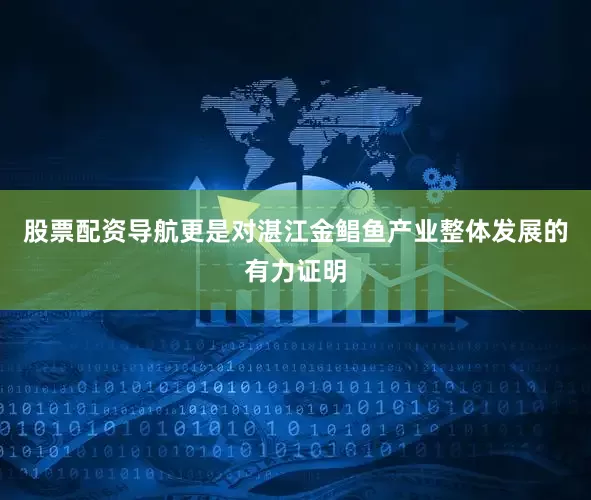 股票配资导航更是对湛江金鲳鱼产业整体发展的有力证明