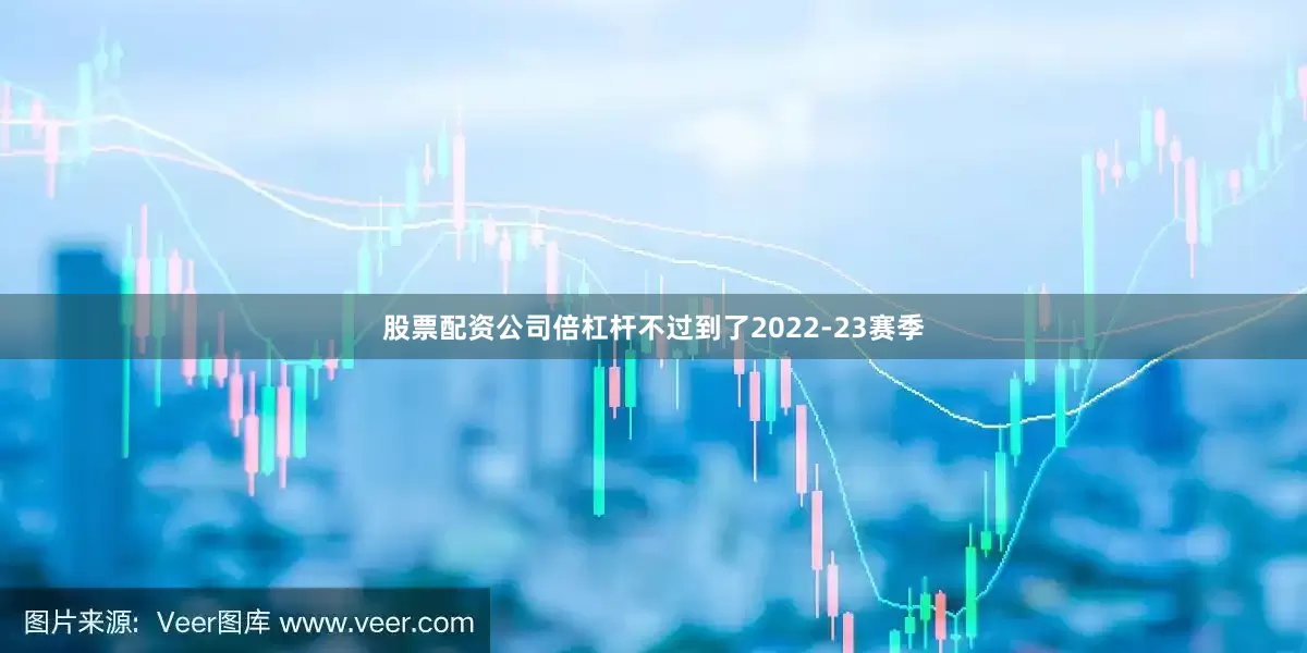 股票配资公司倍杠杆不过到了2022-23赛季