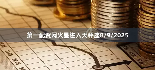 第一配资网火星进入天秤座8/9/2025