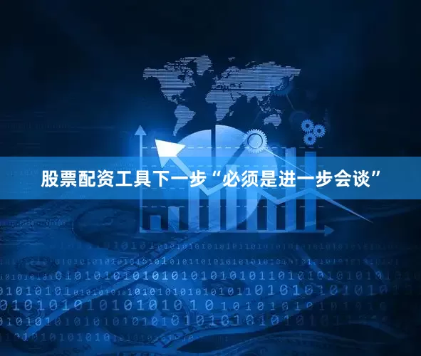 股票配资工具下一步“必须是进一步会谈”